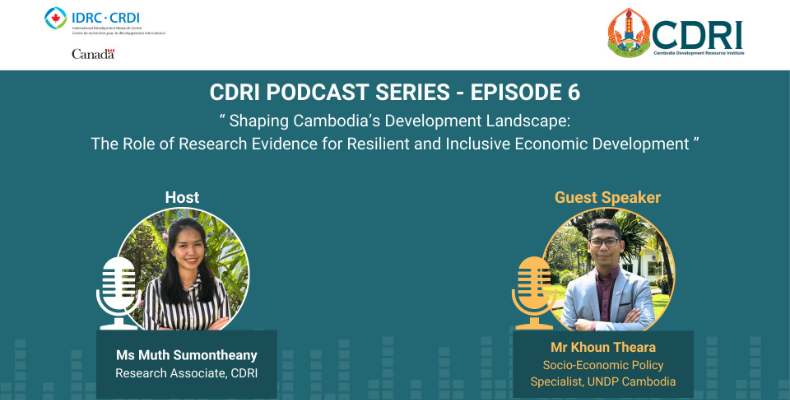 CDRI Podcast Series Episode 6: Shaping Cambodia’s Development Landscape: The Role of Research Evidence for Resilient and Inclusive Economic Development